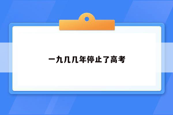 一九几几年停止了高考