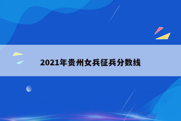 2021年贵州女兵征兵分数线