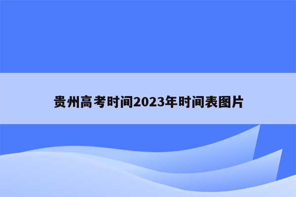 贵州高考时间2023年时间表图片