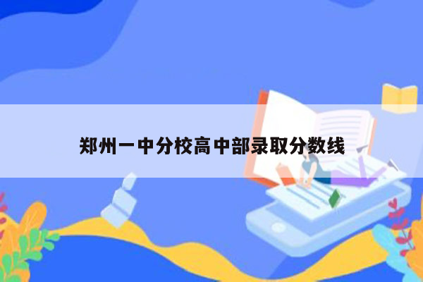 郑州一中分校高中部录取分数线