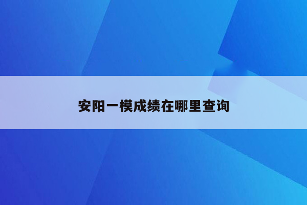 安阳一模成绩在哪里查询