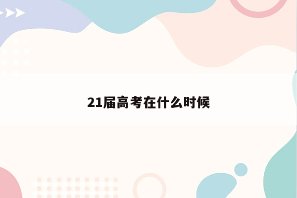 21届高考在什么时候