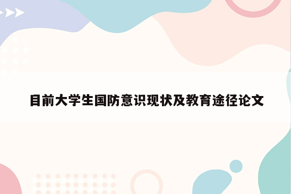 目前大学生国防意识现状及教育途径论文