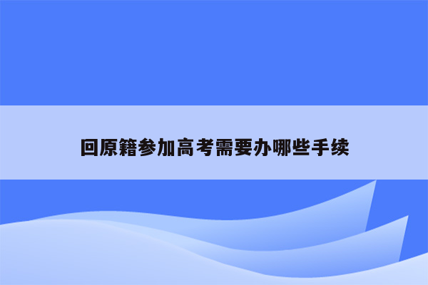 回原籍参加高考需要办哪些手续