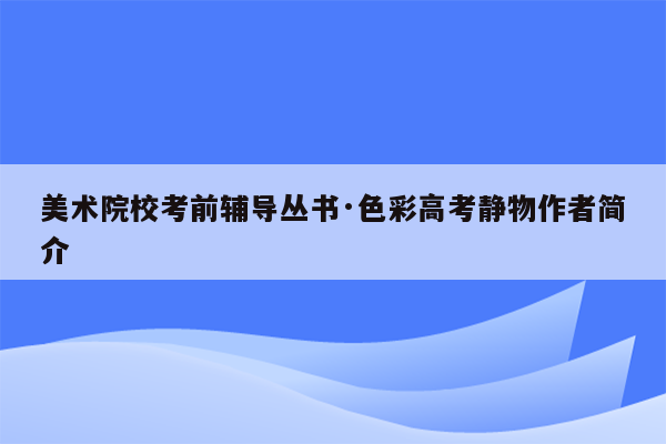 美术院校考前辅导丛书·色彩高考静物作者简介