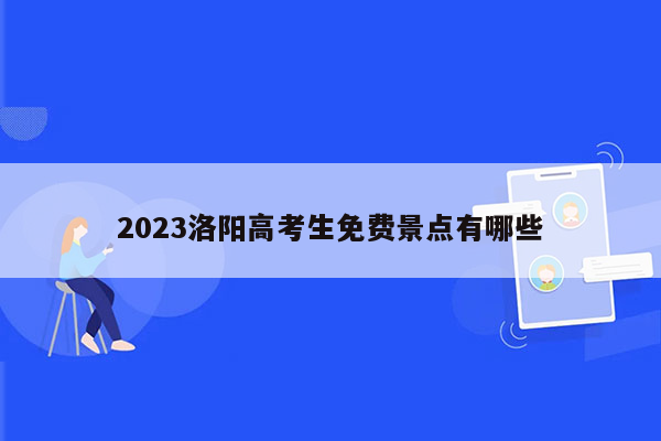 2023洛阳高考生免费景点有哪些