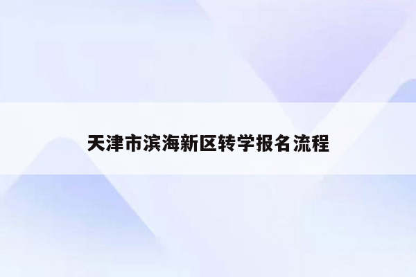 天津市滨海新区转学报名流程