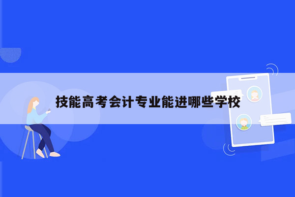 技能高考会计专业能进哪些学校