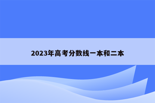 2023年高考分数线一本和二本