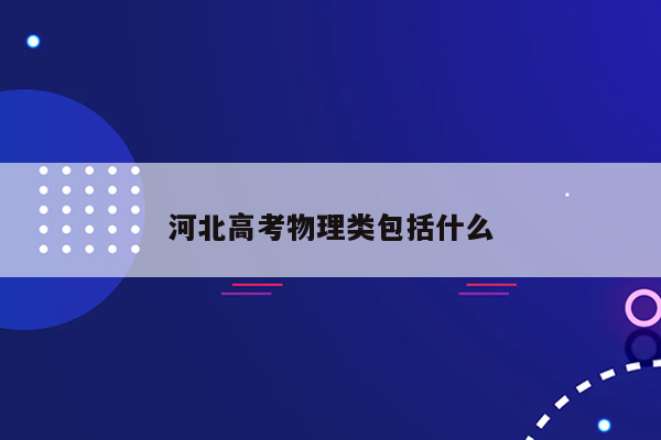 河北高考物理类包括什么