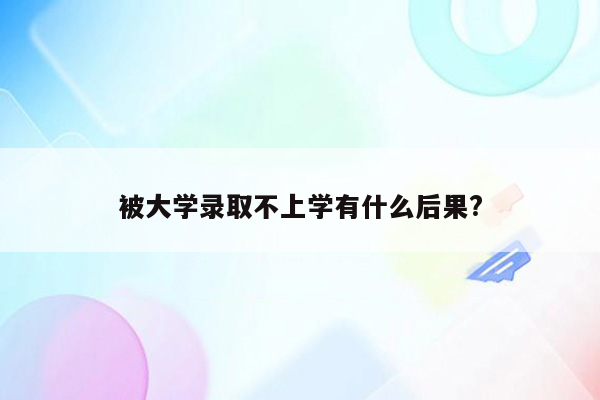 被大学录取不上学有什么后果?