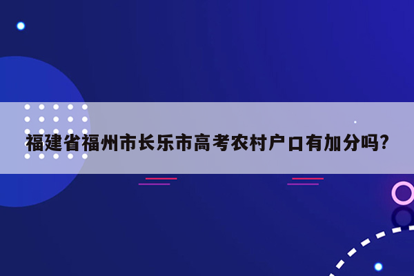 福建省福州市长乐市高考农村户口有加分吗?