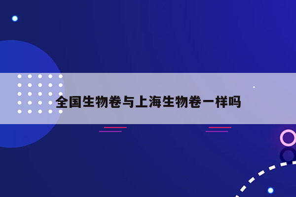 全国生物卷与上海生物卷一样吗