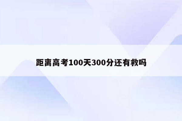 距离高考100天300分还有救吗