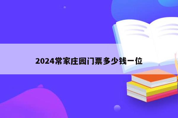 2024常家庄园门票多少钱一位