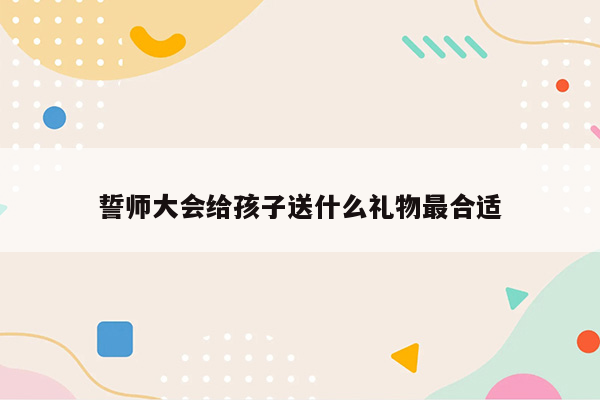 誓师大会给孩子送什么礼物最合适