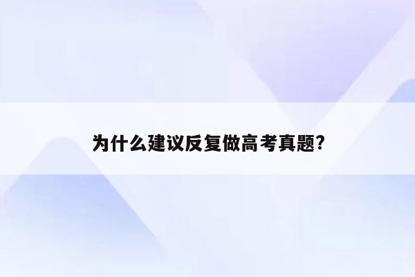 为什么建议反复做高考真题?