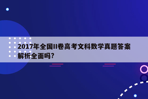 2017年全国II卷高考文科数学真题答案解析全面吗?