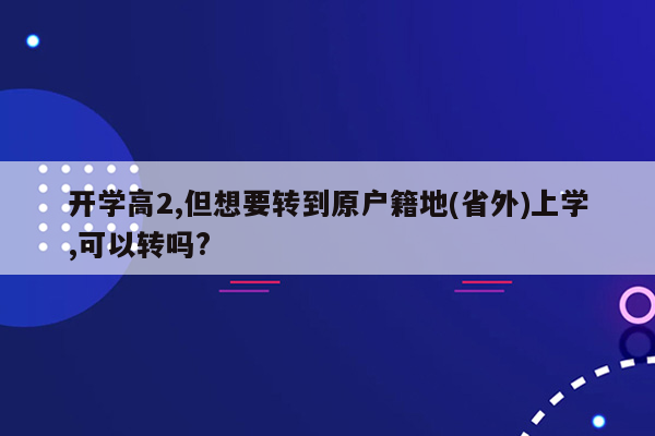 开学高2,但想要转到原户籍地(省外)上学,可以转吗?