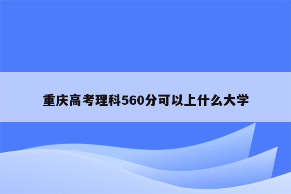 重庆高考理科560分可以上什么大学