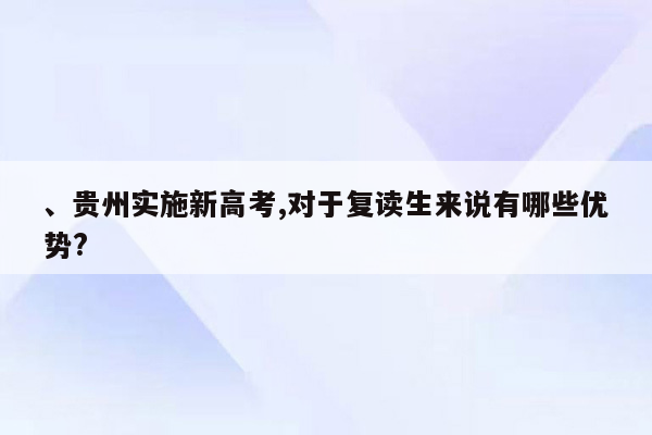 、贵州实施新高考,对于复读生来说有哪些优势?