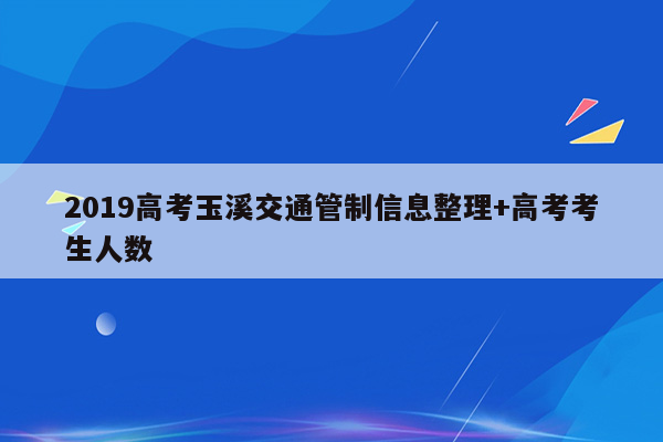 2019高考玉溪交通管制信息整理+高考考生人数