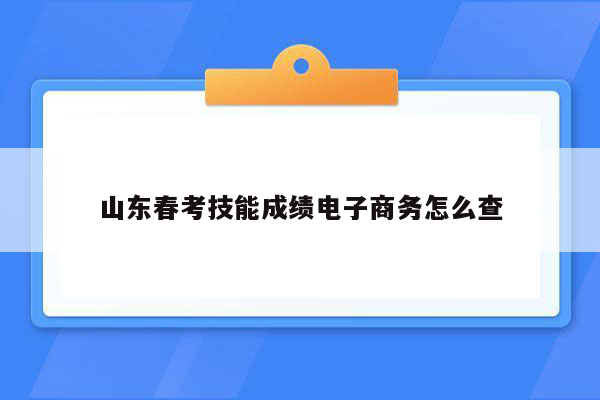 山东春考技能成绩电子商务怎么查