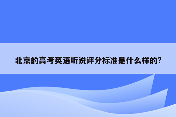 北京的高考英语听说评分标准是什么样的?