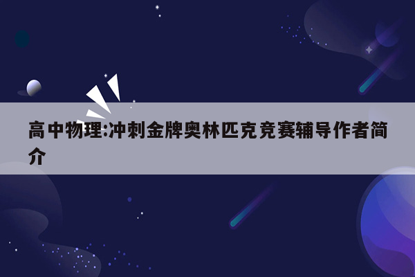 高中物理:冲刺金牌奥林匹克竞赛辅导作者简介