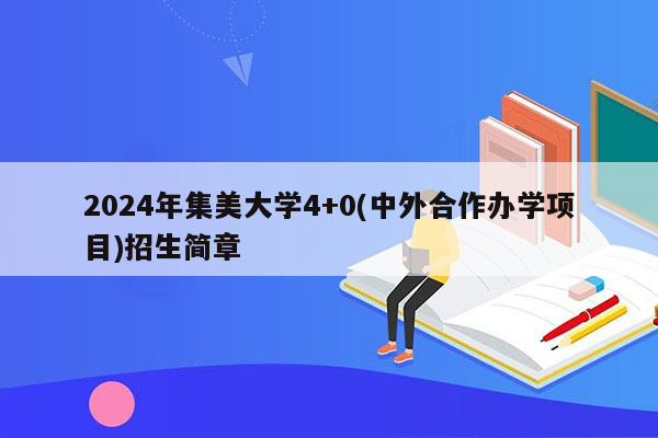 2024年集美大学4+0(中外合作办学项目)招生简章