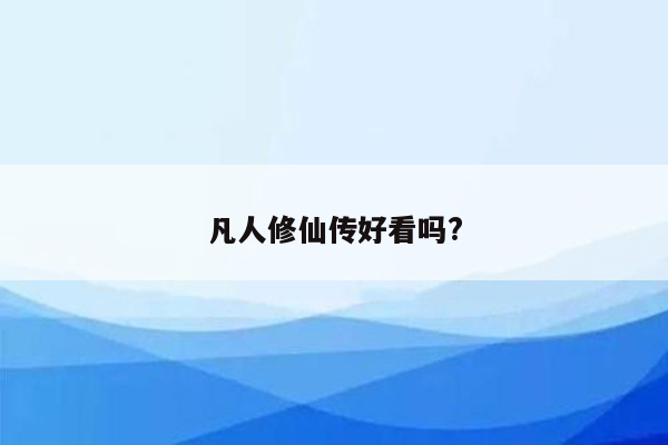 凡人修仙传好看吗?