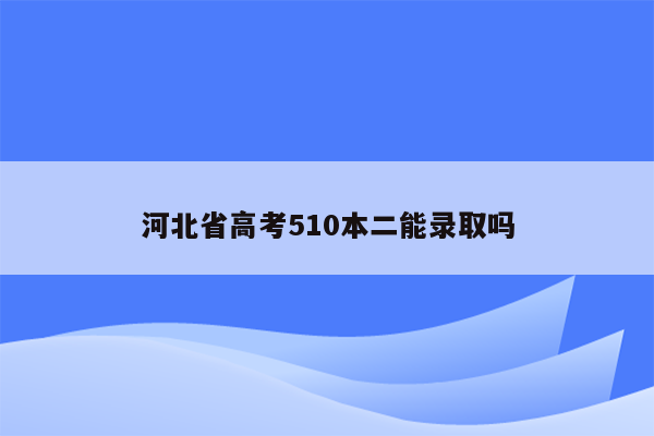 河北省高考510本二能录取吗