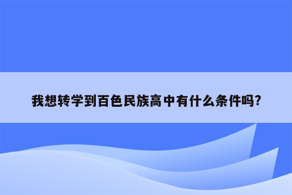 我想转学到百色民族高中有什么条件吗?