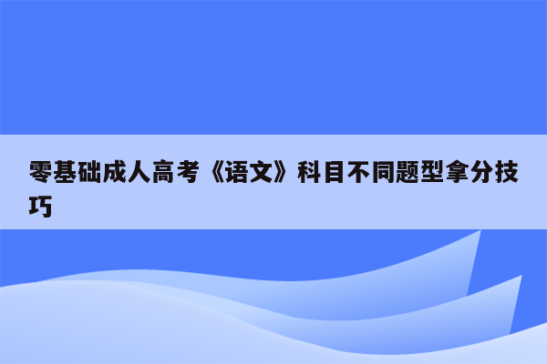 零基础成人高考《语文》科目不同题型拿分技巧