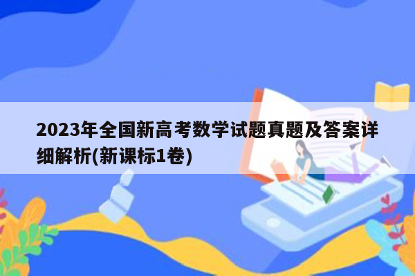 2023年全国新高考数学试题真题及答案详细解析(新课标1卷)