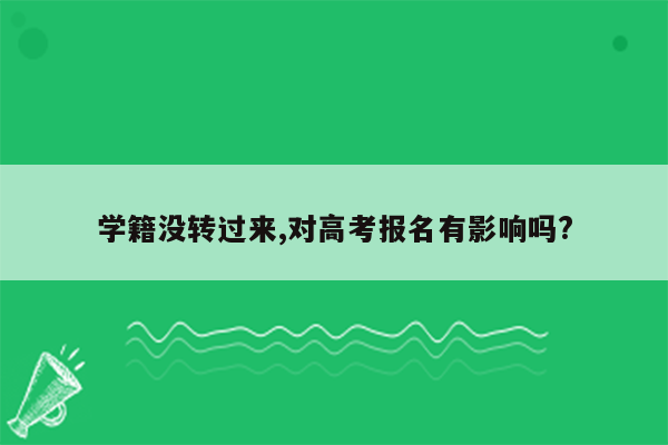 学籍没转过来,对高考报名有影响吗?