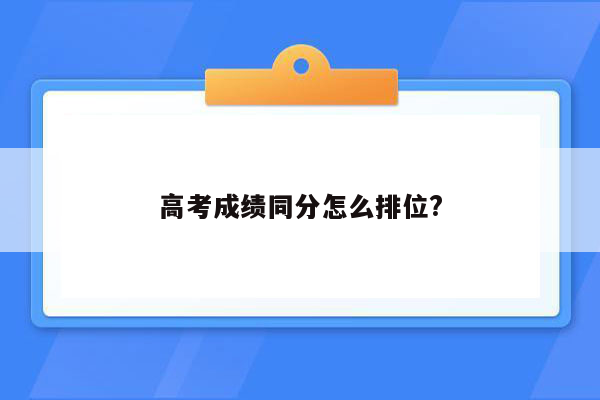 高考成绩同分怎么排位?