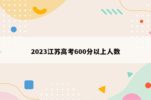 2023江苏高考600分以上人数