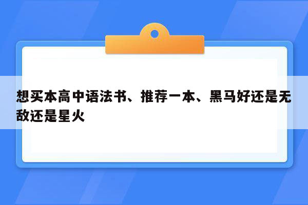 想买本高中语法书、推荐一本、黑马好还是无敌还是星火