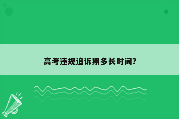 高考违规追诉期多长时间?