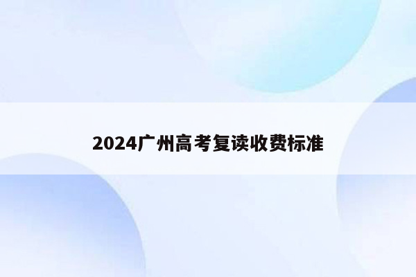 2024广州高考复读收费标准