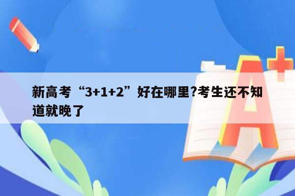 新高考“3+1+2”好在哪里?考生还不知道就晚了