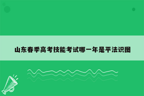 山东春季高考技能考试哪一年是平法识图