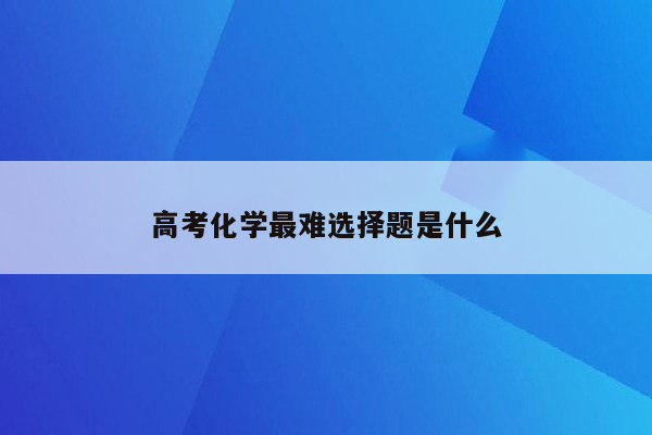 高考化学最难选择题是什么