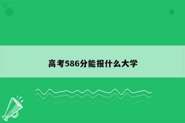 高考586分能报什么大学