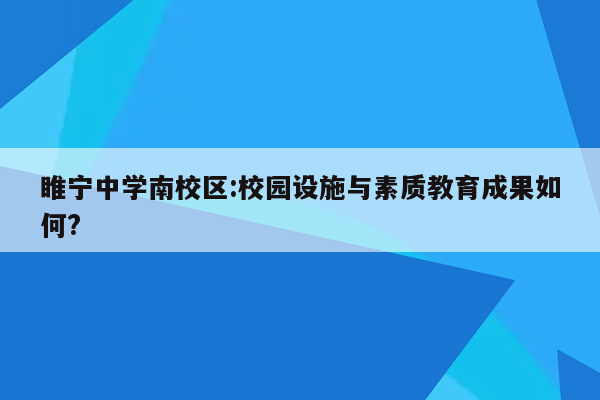 睢宁中学南校区:校园设施与素质教育成果如何?