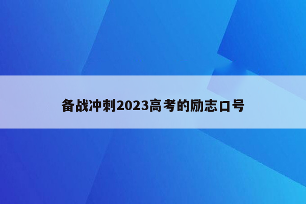 备战冲刺2023高考的励志口号