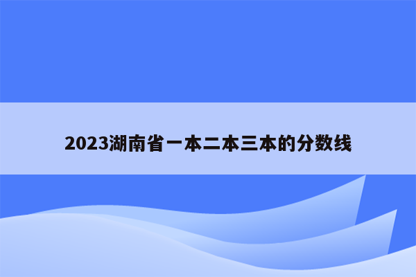 2023湖南省一本二本三本的分数线