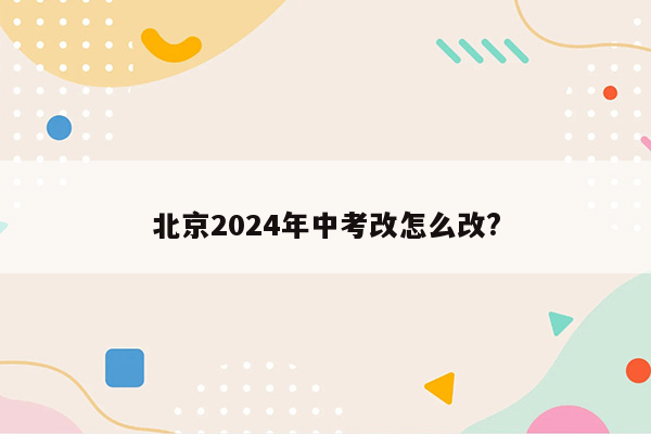 北京2024年中考改怎么改?