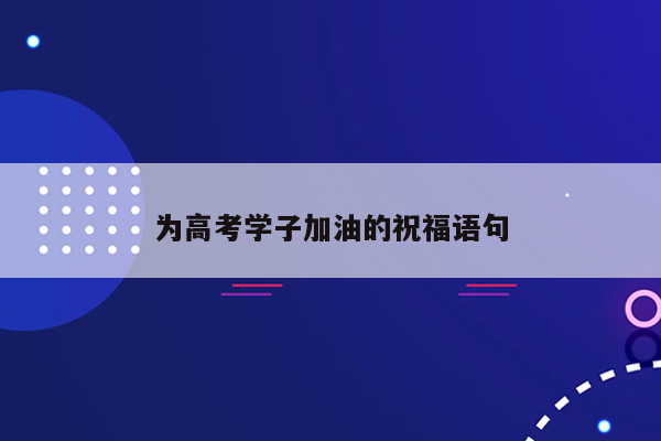 为高考学子加油的祝福语句